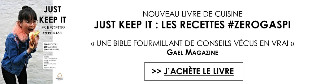 JUST KEEP IT, un livre de recettes pour tous les jours, prêtes en un clin d'oeil, avec peu d'ingrédients et une
			touche #Zerogaspi !